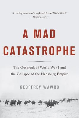 A Mad Catastrophe: The Outbreak of World War I and the Collapse of the Habsburg Empire Paperback Basic Books