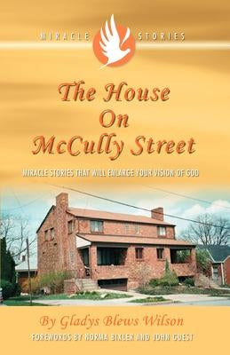 The House on McCully Street: Miracle Stories That Will Enlarge Your Vision of God Paperback Essence Publishing (Canada)