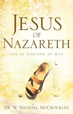 Jesus of Nazareth: Son of God/Son of Man Paperback Xulon Press
