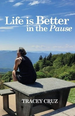 Life is Better in the Pause by Cruz, Tracey