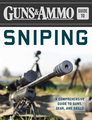 Guns & Ammo Guide to Sniping: A Comprehensive Guide to Guns, Gear, and Skills Paperback Skyhorse Publishing