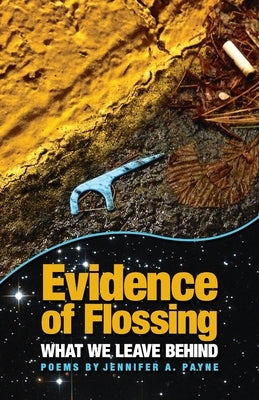 Evidence of Flossing: What We Leave Behind Paperback Three Chairs Publishing