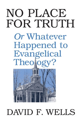 No Place for Truth: Or Whatever Happened to Evangelical Theology? Paperback William B. Eerdmans Publishing Company