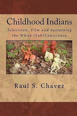 Childhood Indians: Television, Film and Sustaining the White (Sub)Conscience Paperback Createspace Independent Publishing Platform