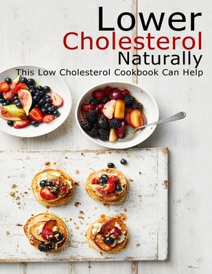 Lower Cholesterol Naturally: This Low Cholesterol Cookbook Can Help Paperback Independently Published
