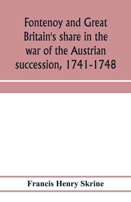 Fontenoy and Great Britain's share in the war of the Austrian succession, 1741-1748 Paperback Alpha Edition