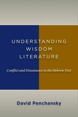 Understanding Wisdom Literature: Conflict and Dissonance in the Hebrew Text Paperback William B. Eerdmans Publishing Company