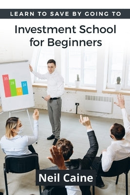 Learn to Save By Going to Investment School for Beginners: Find Your Guidelines to Create a Stock Portfolio Paperback Tryggve Kainert