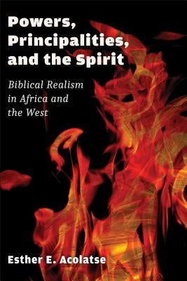 Powers, Principalities, and the Spirit: Biblical Realism in Africa and the West Paperback William B. Eerdmans Publishing Company