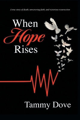 When Hope Rises: A true story of death, unwavering faith, and victorious resurrection Trilogy Christian Publishing