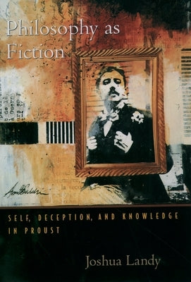 Philosophy as Fiction: Self, Deception, and Knowledge in Proust Paperback Oxford University Press, USA