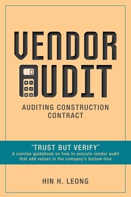 Vendor Audit - Auditing Construction Contract: "Trust but Verify" A concise guidebook on how to execute vendor audit that add values to the company's Paperback FriesenPress