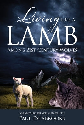 Living Like A Lamb Among 21st Century Wolves: Balancing Grace and Truth Paperback Castle Quay Books