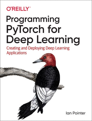 Programming Pytorch for Deep Learning: Creating and Deploying Deep Learning Applications Paperback O'Reilly Media