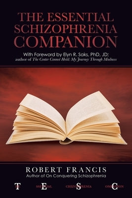 The Essential Schizophrenia Companion: with Foreword by Elyn R. Saks, Phd, Jd Paperback iUniverse