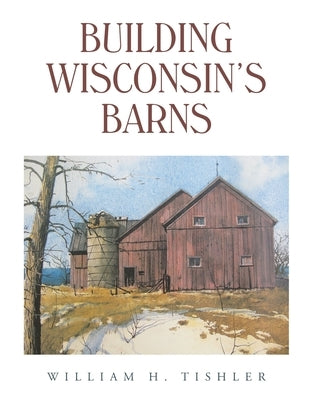 Building Wisconsin's Barns Paperback Archway Publishing