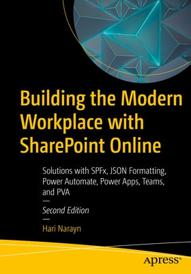 Building the Modern Workplace with Sharepoint Online: Solutions with Spfx, Json Formatting, Power Automate, Power Apps, Teams, and Pva Paperback Apress