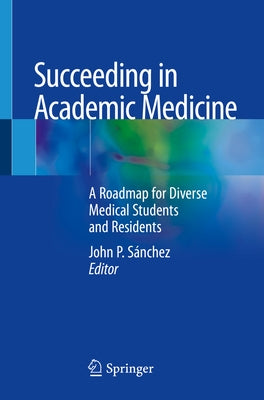 Succeeding in Academic Medicine: A Roadmap for Diverse Medical Students and Residents Paperback Springer