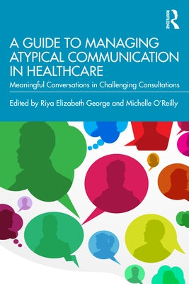 A Guide to Managing Atypical Communication in Healthcare: Meaningful Conversations in Challenging Consultations Paperback Routledge
