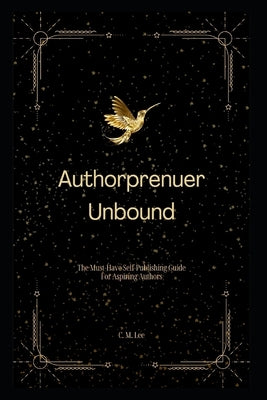 Authorpreneur Unbound: The Must-Have Self-Publishing Guide for Aspiring Writers Paperback Independently Published
