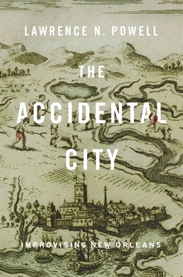 The Accidental City: Improvising New Orleans Paperback Harvard University Press