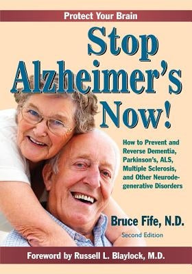 Stop Alzheimer's Now!: How to Prevent and Reverse Dementia, Parkinson's, ALS, Multiple Sclerosis, and Other Neurodegenerative Disorders Paperback Piccadilly Books