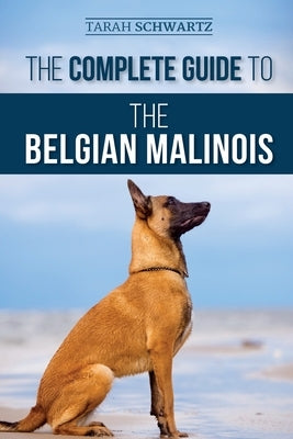 The Complete Guide to the Belgian Malinois: Selecting, Training, Socializing, Working, Feeding, and Loving Your New Malinois Puppy Paperback LP Media Inc.