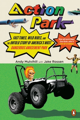 Action Park: Fast Times, Wild Rides, and the Untold Story of America's Most Dangerous Amusement Park Paperback Penguin Books