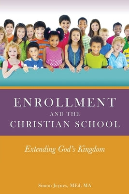 Enrollment and the Christian School: Extending God's Kingdom Paperback Xulon Press