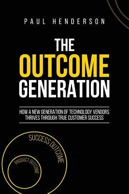 The Outcome Generation: How a New Generation of Technology Vendors Thrives Through True Customer Success Paperback Red Raven Books