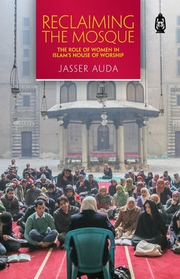 Reclaiming the Mosque: The Role of Women in Islam's House of Worship Paperback Claritas Books