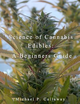 Science of Cannabis Edibles: A Beginners Guide: A Beginners Guide Paperback Createspace Independent Publishing Platform