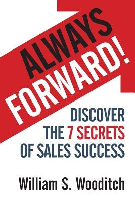 Always Forward!: Discover the 7 Secrets of Sales Success by Wooditch, William S.