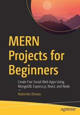 Mern Projects for Beginners: Create Five Social Web Apps Using Mongodb, Express.Js, React, and Node Paperback Apress