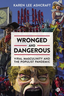 Wronged and Dangerous: Viral Masculinity and the Populist Pandemic Paperback Bristol University Press