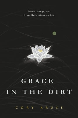 Grace in the Dirt: Poems, Songs, and Other Reflections on Life Paperback Fire's Edge Publishing