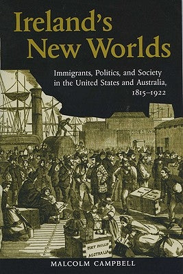 Ireland's New Worlds: Immigrants, Politics, and Society in the United States and Australia, 1815?1922 Paperback University of Wisconsin Press