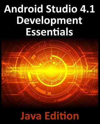 Android Studio 4.1 Development Essentials - Java Edition: Developing Android 11 Apps Using Android Studio 4.1, Java and Android Jetpack Paperback Payload Media, Inc.