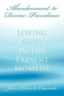 Abandonment to Divine Providence: Loving God in the Present Moment Paperback Eremitical Press
