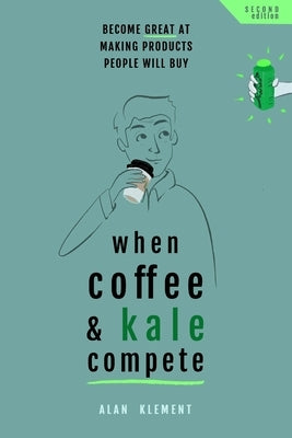When Coffee and Kale Compete: Become great at making products people will buy Createspace Independent Publishing Platform