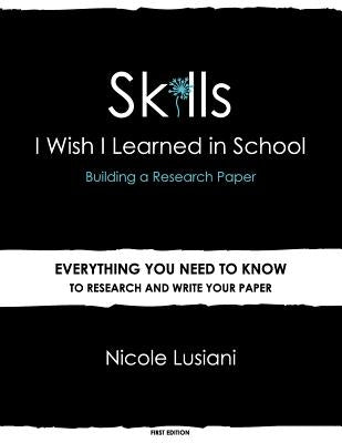 Skills I Wish I Learned in School: Building a Research Paper Paperback Dirt Path Publishing