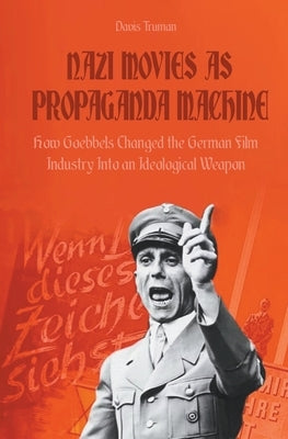 Nazi Movies as Propaganda Machine How Goebbels Changed the German Film Industry Into an Ideological Weapon Paperback Vincenzo Nappi