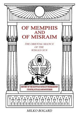 Of Memphis and of Misraim, the Oriental Silence of the Winged Sun: History of the Egyptian Rites of Freemasonry; Its Rites, Rituals and Mysteries Paperback Createspace Independent Publishing Platform