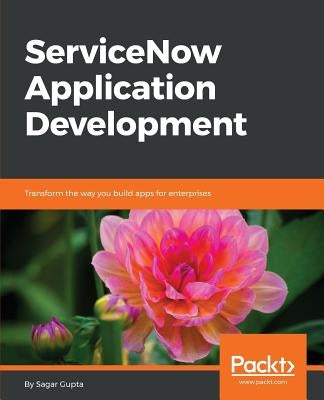 ServiceNow Application Development: Transform the way you build apps for enterprises Paperback Packt Publishing