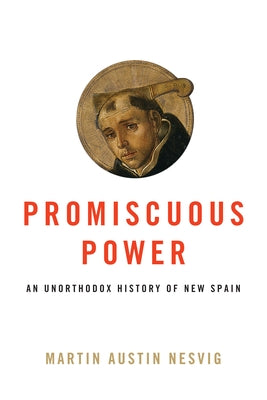 Promiscuous Power: An Unorthodox History of New Spain Paperback University of Texas Press
