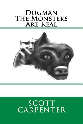 Dogman The Monsters Are Real Paperback Createspace Independent Publishing Platform