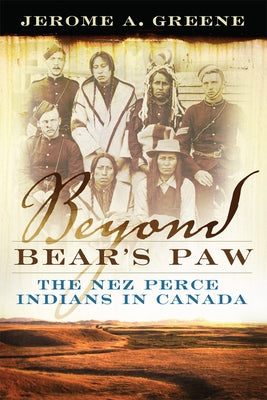 Beyond Bear's Paw: The Nez Perce Indians in Canada Paperback University of Oklahoma Press