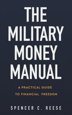 The Military Money Manual: A Practical Guide to Financial Freedom by Reese, Spencer C.