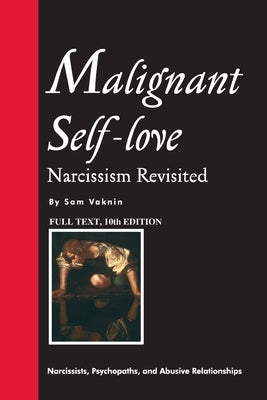 Malignant Self-love: Narcissism Revisited (FULL TEXT, 10th edition) Independently Published