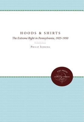 Hoods and Shirts: The Extreme Right in Pennsylvania, 1925-1950 Paperback University of North Carolina Press